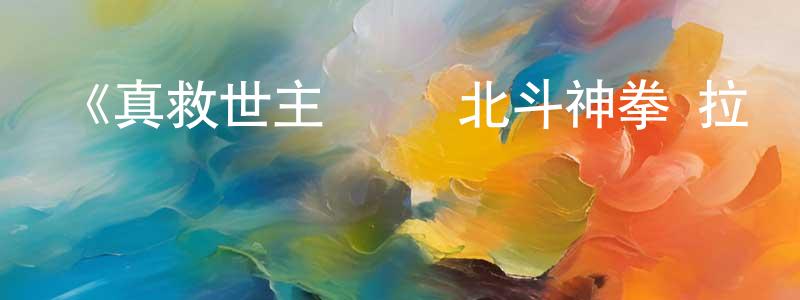 陳力耕發布《真救世主傳說 北斗神拳 拉奧傳 激斗之章》詳情介紹_真救世主傳說 北斗神拳 拉奧傳 激斗之章HD在線觀看_真救世主傳說 北斗神拳 拉奧傳 激斗之章迅雷下載_日漫